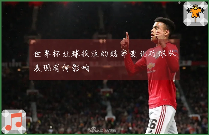 世界杯让球投注的赔率变化对球队表现有何影响