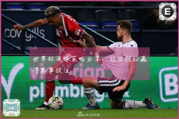 世界杯滚球策略分享，让你轻松赢得赛事投注